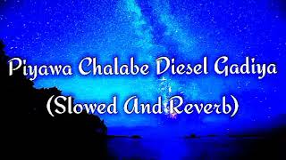 Piyawa Chalabe Diesel Gadiya Slowed And Reverb [upl. by Bard114]